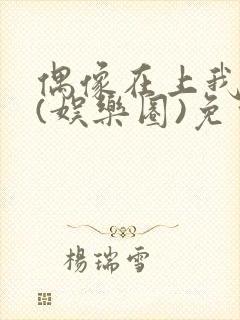 偶像在上我在下(娱乐圈)免费阅读