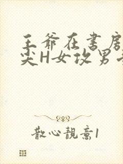 王爷在书房含乳尖H女攻男受