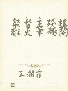 帮督主残根排尿离火笔趣阁