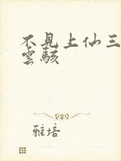 不见上仙三百年云骇