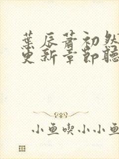 叶辰萧初然最新更新章节听书