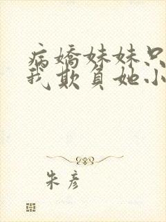 病娇妹妹只想要我欺负她小说免费阅读全文