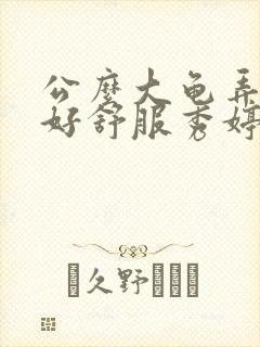 公么大龟弄得我好舒服秀婷