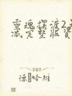 灵魂摆渡2无删减完整版资源