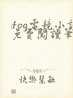 fog电竞小说免费阅读笔趣阁未删减版