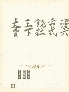 大王饶命漫画免费下拉式六漫画网