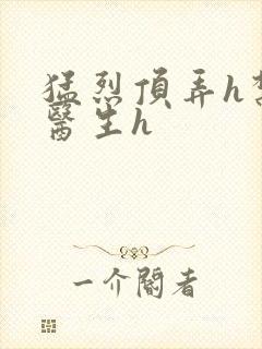 猛烈顶弄h禁欲医生h