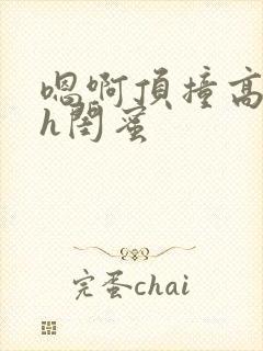 嗯啊顶撞高潮了h闺蜜