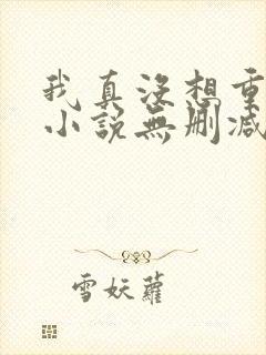 我真没想重生啊小说无删减正版在线阅读