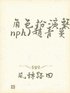 角色扮演系统(nph)赵青蔓