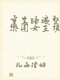 重生睡遍整个娱乐圈女主视角