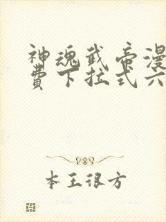 神魂武帝漫画免费下拉式六漫画6漫画六漫画