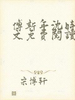 傅斯年沈时微全文免费阅读笔趣阁