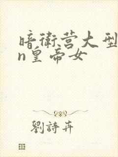 暗卫营大型hpn皇帝女