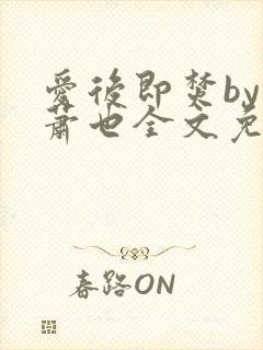 爱后即焚by林萧也全文免费阅读