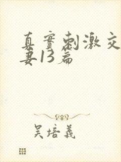 真实刺激交换娇妻13篇