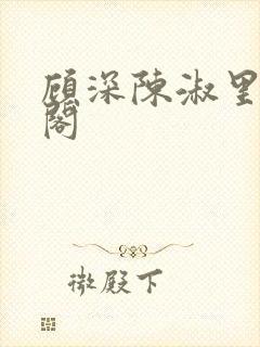 顾深陈淑里笔趣阁封面