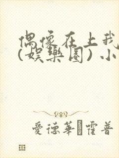 偶像在上我在下(娱乐圈) 小说免费阅读