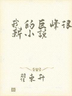 我的巨峰很软最新小说