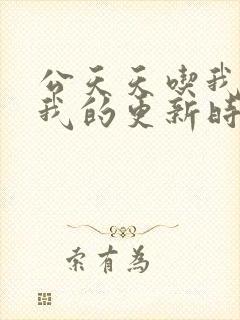 公天天吃我奶躁我的更新时间