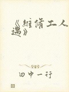 《维修工人的绝遇》