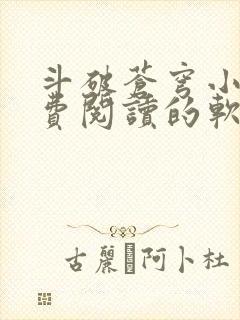 斗破苍穹小说免费阅读的软件