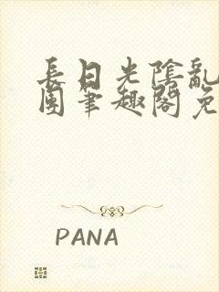 长日光阴乱作一团笔趣阁免费阅读无弹窗