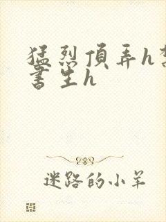 猛烈顶弄h禁欲书生h