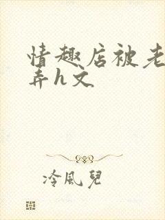 情趣店被老板玩弄h文