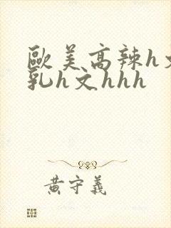欧美高辣h文乱乳h文hhh