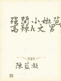 强开小嫩苞h文高辣h文男男