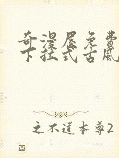 奇漫屋免费漫画下拉式古风漫下载