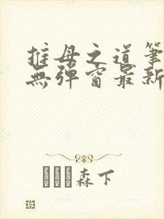 推母之道笔趣阁无弹窗最新章节