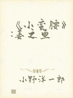 《小蛮腰》作者:姜之鱼