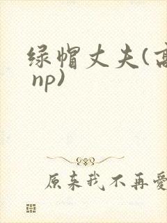 绿帽丈夫(高h np)