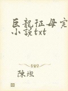 巨龙征母完结版小说txt
