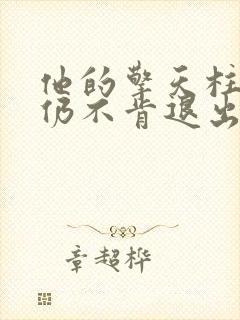 他的擎天柱巨龙仍不肯退出小说