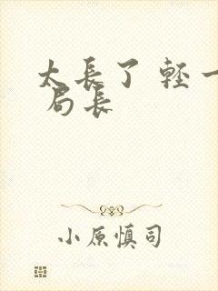 太长了 轻一点 局长