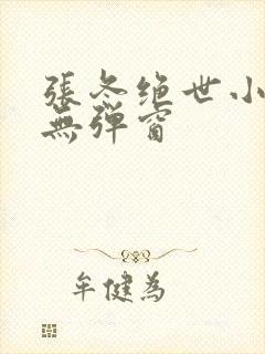 张冬绝世小仙医无弹窗