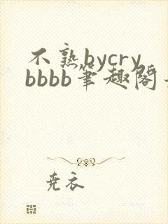 不熟bycrybbbb笔趣阁最新章节更新时间
