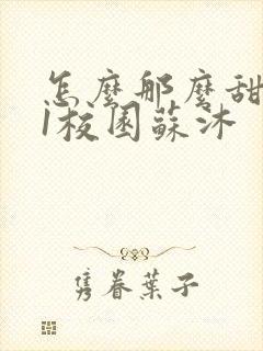 怎么那么甜1v1校园苏沐封面