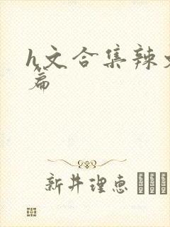 h文合集辣文短篇