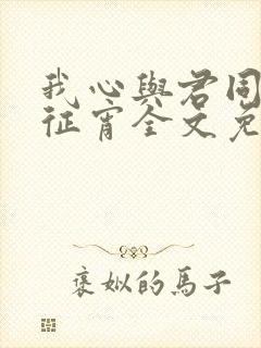 我心与君同by征宵全文免费阅读笔趣阁