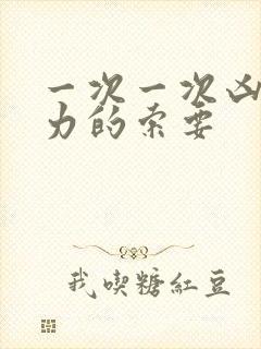 一次一次凶猛有力的索要