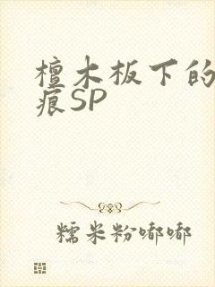 檀木板下的翘红痕SP