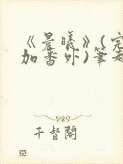 《晨曦》(完结加番外)笔趣阁