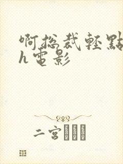 啊总裁轻点奶头h电影封面