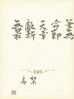 无敌天命笔趣阁最新章节无弹窗