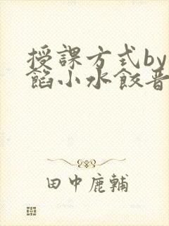 授课方式by肉馅小水饺晋骨