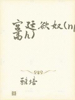 宫廷欲奴(np高h)封面